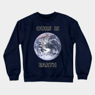 Ours is earth Crewneck Sweatshirt